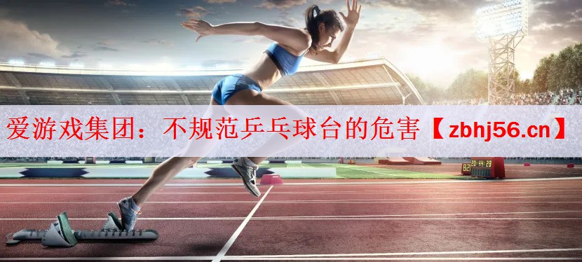 不规范乒乓球台的危害