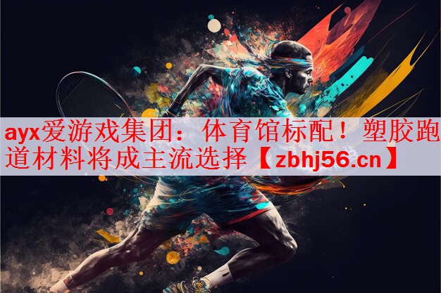 体育馆标配！塑胶跑道材料将成主流选择